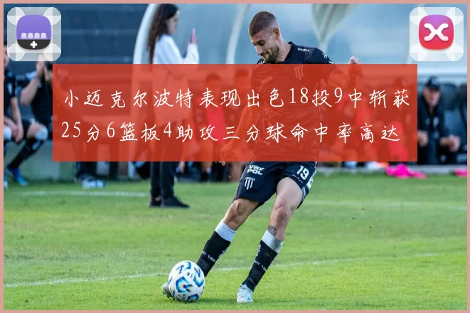 小迈克尔波特表现出色18投9中斩获25分6篮板4助攻三分球命中率高达44