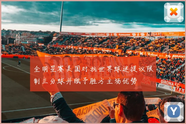 全明星赛美国对抗世界球迷提议限制三分球并赋予胜方主场优势