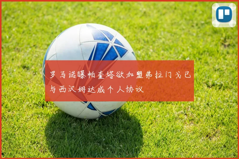 罗马诺曝帕奎塔欲加盟弗拉门戈已与西汉姆达成个人协议