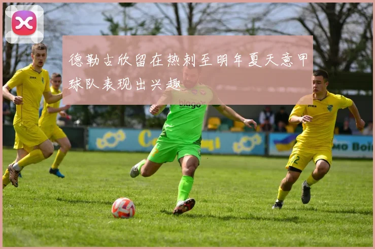 德勒古欣留在热刺至明年夏天意甲球队表现出兴趣