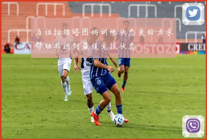 马祖拉称塔图姆训练状态良好力求帮助其达到最佳竞技状态